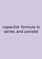 Capacitor Formula In Series And Parallel