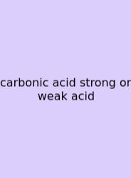 Carbonic Acid Strong Or Weak Acid