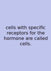 Cells With Specific Receptors For The Hormone Are Called Cells.