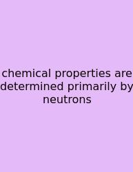 Chemical Properties Are Determined Primarily By Neutrons