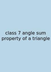 Class 7 Angle Sum Property Of A Triangle