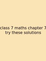 Class 7 Maths Chapter 7 Try These Solutions