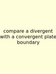 Compare A Divergent With A Convergent Plate Boundary