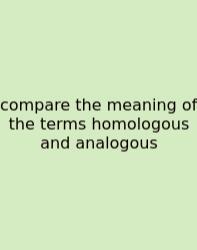 Compare The Meaning Of The Terms Homologous And Analogous
