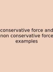 Conservative Force And Non Conservative Force Examples
