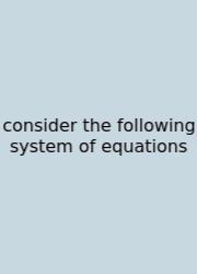 Consider The Following System Of Equations