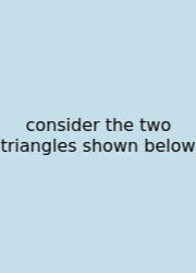 Consider The Two Triangles Shown Below