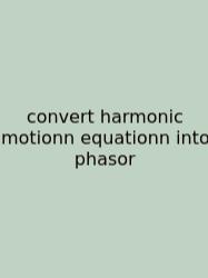 Convert Harmonic Motionn Equationn Into Phasor