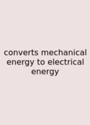 Converts Mechanical Energy To Electrical Energy