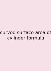 Curved Surface Area Of Cylinder Formula