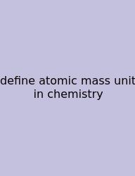 Define Atomic Mass Unit In Chemistry