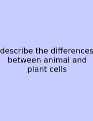 Describe The Differences Between Animal And Plant Cells