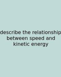 Describe The Relationship Between Speed And Kinetic Energy