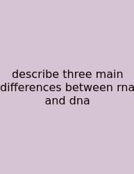 Describe Three Main Differences Between Rna And Dna