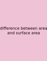 Difference Between Area And Surface Area