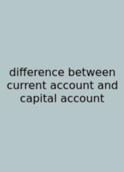 Difference Between Current Account And Capital Account