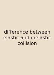 Difference Between Elastic And Inelastic Collision