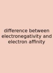 Difference Between Electronegativity And Electron Affinity