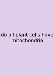 Do All Plant Cells Have Mitochondria