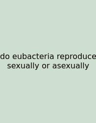 Do Eubacteria Reproduce Sexually Or Asexually