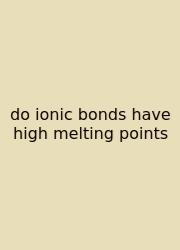 Do Ionic Bonds Have High Melting Points