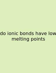 Do Ionic Bonds Have Low Melting Points