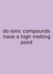 Do Ionic Compounds Have A High Melting Point