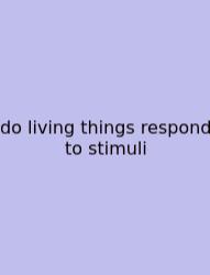 Do Living Things Respond To Stimuli