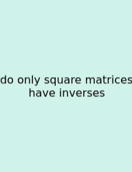 Do Only Square Matrices Have Inverses