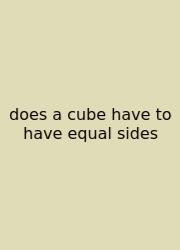 Does A Cube Have To Have Equal Sides