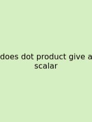 Does Dot Product Give A Scalar