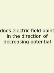 Does Electric Field Point In The Direction Of Decreasing Potential