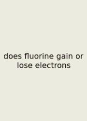 Does Fluorine Gain Or Lose Electrons