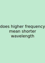 Does Higher Frequency Mean Shorter Wavelength