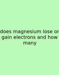 Does Magnesium Lose Or Gain Electrons And How Many
