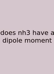Does Nh3 Have A Dipole Moment