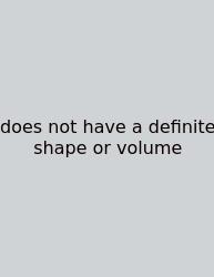 Does Not Have A Definite Shape Or Volume