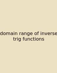 Domain Range Of Inverse Trig Functions