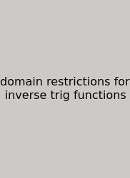 Domain Restrictions For Inverse Trig Functions