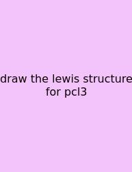 Draw The Lewis Structure For Pcl3