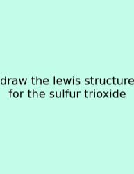 Draw The Lewis Structure For The Sulfur Trioxide