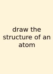 Draw The Structure Of An Atom