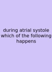 During Atrial Systole Which Of The Following Happens