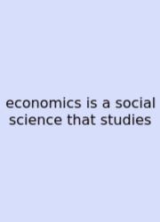 Economics Is A Social Science That Studies
