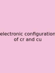 Electronic Configuration Of Cr And Cu