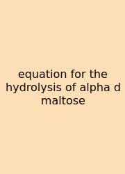 Equation For The Hydrolysis Of Alpha D Maltose