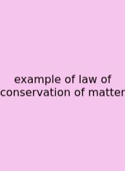Example Of Law Of Conservation Of Matter