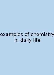 Examples Of Chemistry In Daily Life