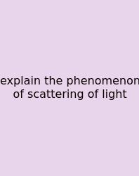 Explain The Phenomenon Of Scattering Of Light