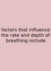 Factors That Influence The Rate And Depth Of Breathing Include